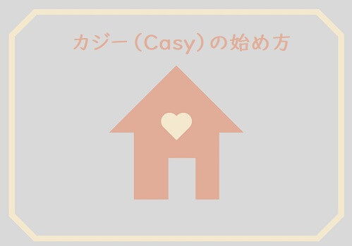 カジー（Casy）の始め方（登録方法）